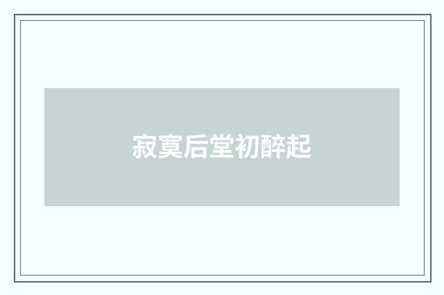 寂寞后堂初醉起