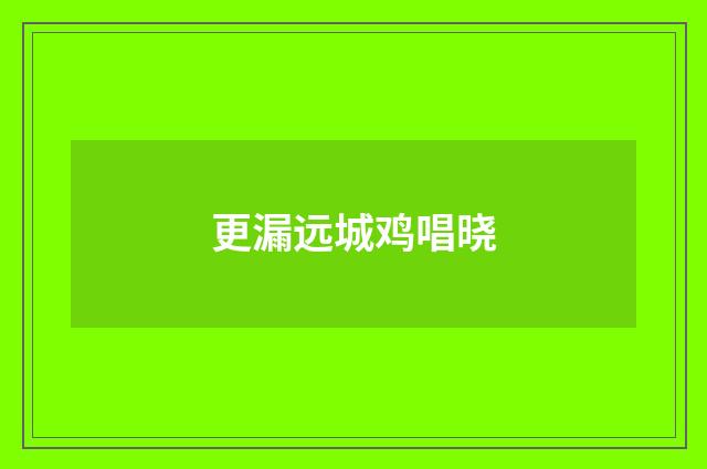 更漏远城鸡唱晓