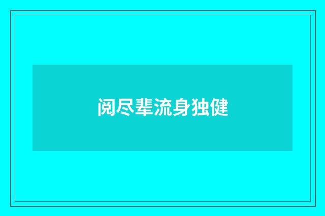 阅尽辈流身独健