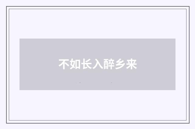 不如长入醉乡来