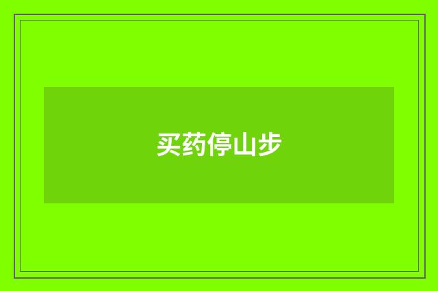 买药停山步