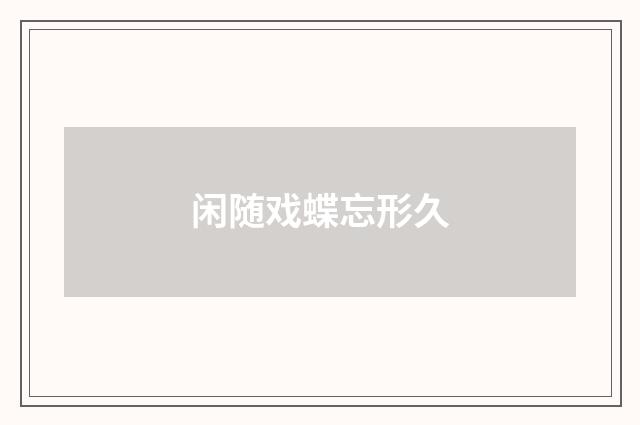 闲随戏蝶忘形久