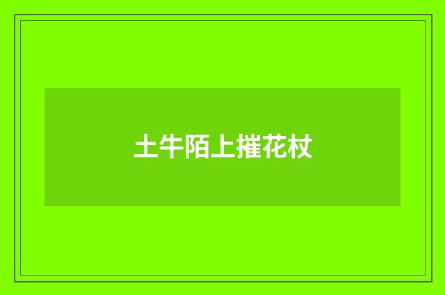 土牛陌上摧花杖