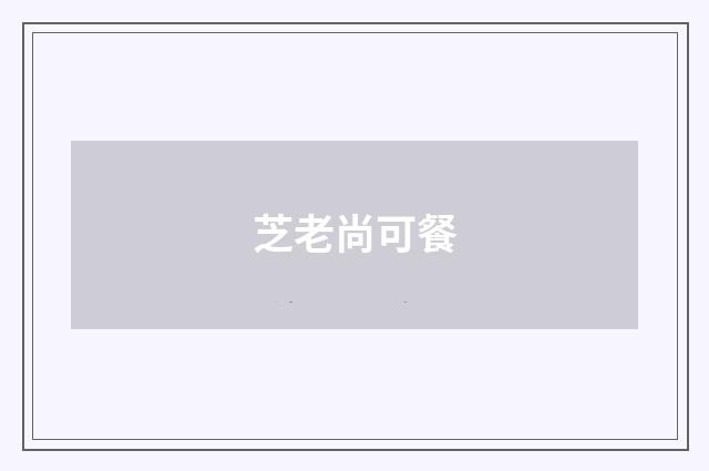 芝老尚可餐