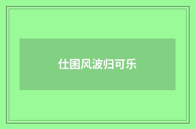 仕囷风波归可乐