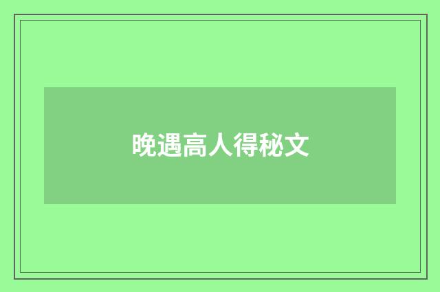 晚遇高人得秘文