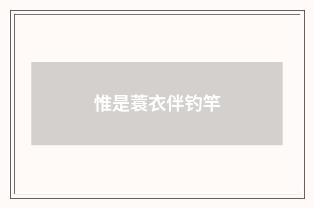 惟是蓑衣伴钓竿