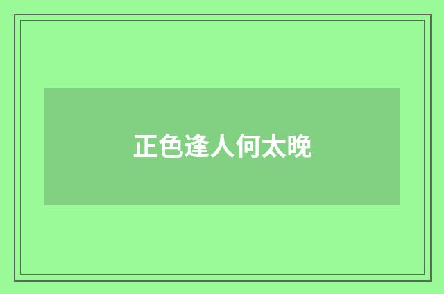 正色逢人何太晚