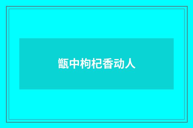 甑中枸杞香动人