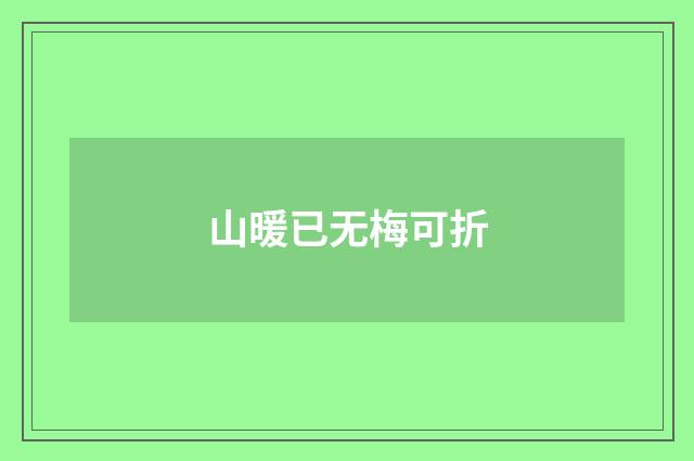 山暖已无梅可折