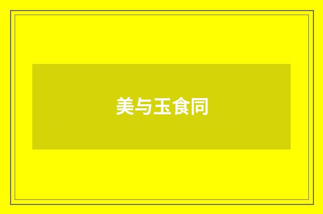 美与玉食同