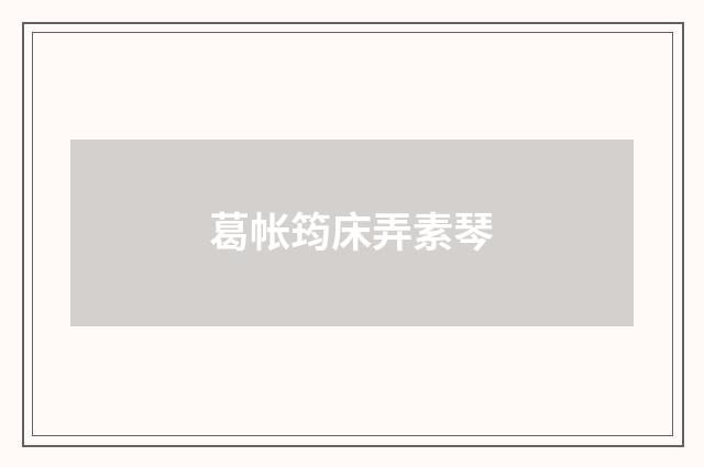 葛帐筠床弄素琴