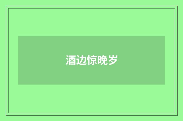 酒边惊晚岁