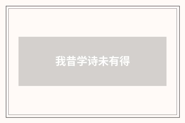 我昔学诗未有得