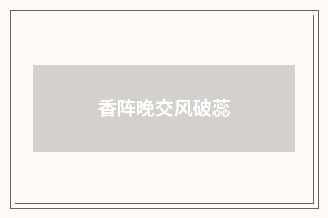 香阵晚交风破蕊
