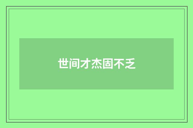 世间才杰固不乏