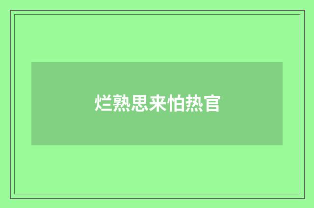 烂熟思来怕热官