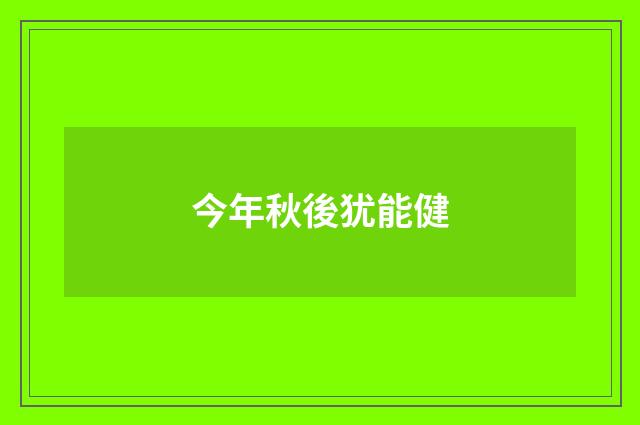 今年秋後犹能健
