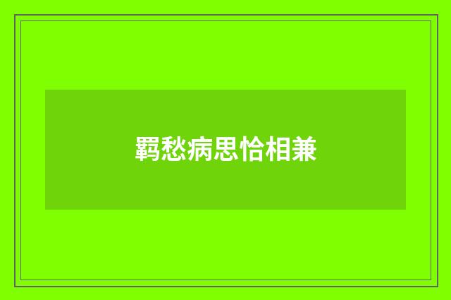 羁愁病思恰相兼