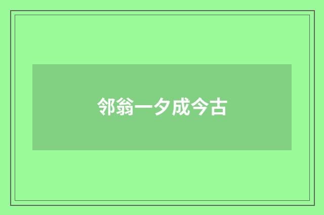 邻翁一夕成今古