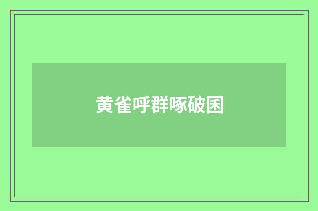 黄雀呼群啄破囷