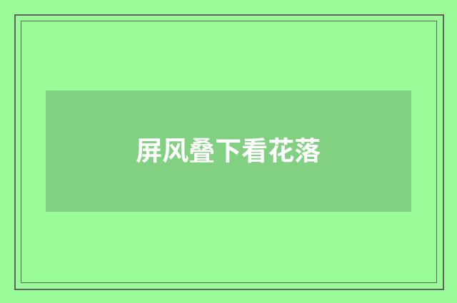 屏风叠下看花落
