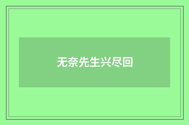 无奈先生兴尽回