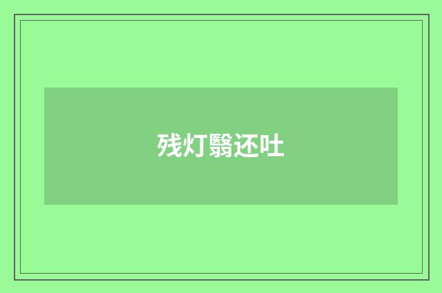 残灯翳还吐