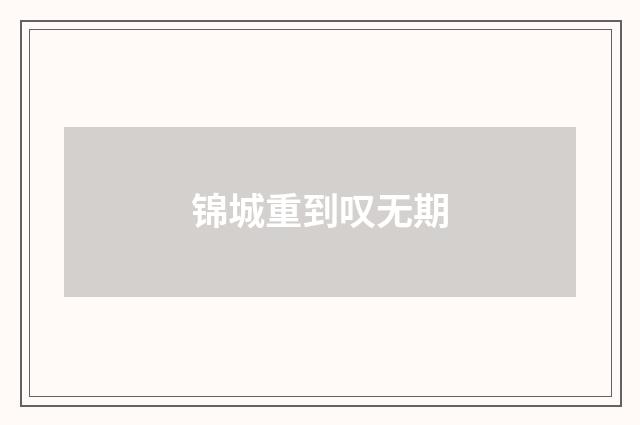 锦城重到叹无期