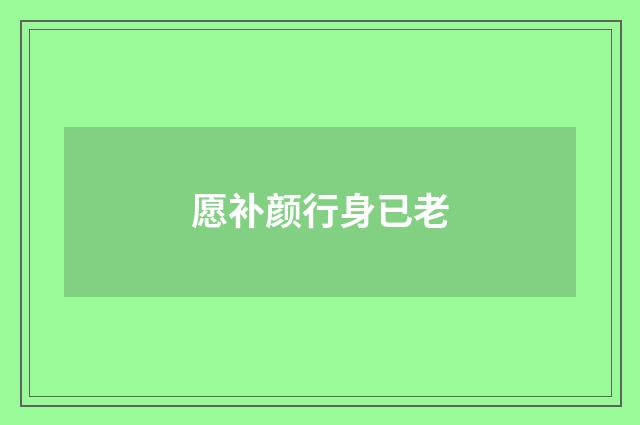 愿补颜行身已老