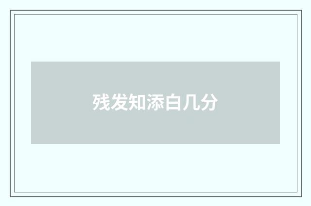 残发知添白几分