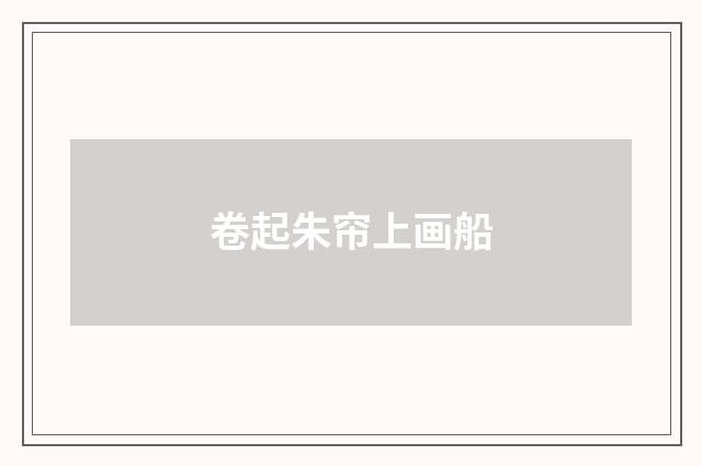 卷起朱帘上画船