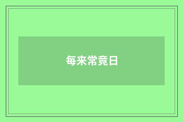 每来常竟日