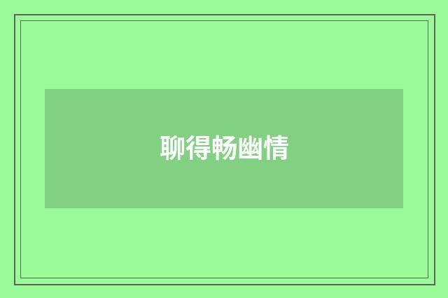 聊得畅幽情