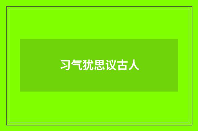 习气犹思议古人