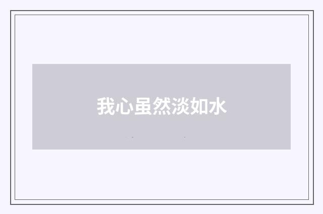 我心虽然淡如水