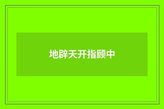 地辟天开指顾中