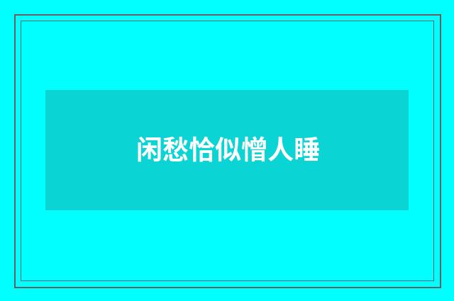 闲愁恰似憎人睡