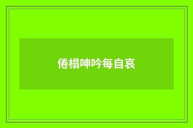 倦榻呻吟每自哀