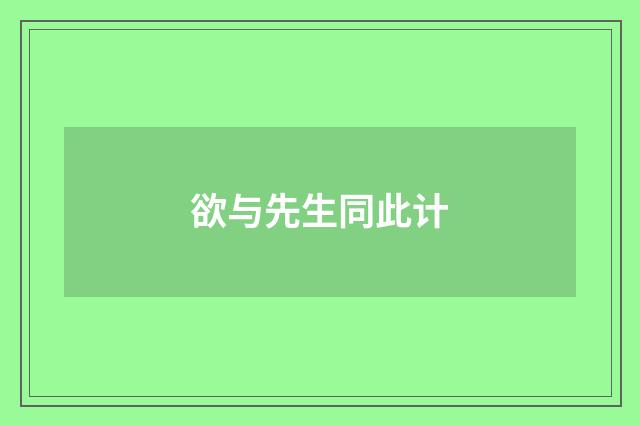 欲与先生同此计