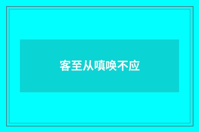 客至从嗔唤不应