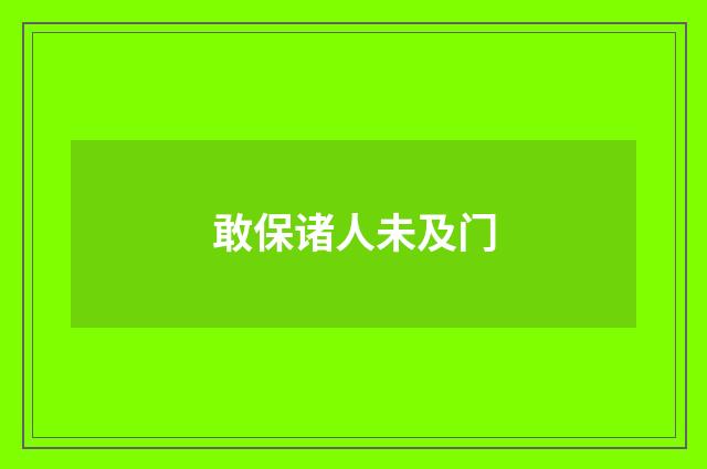敢保诸人未及门