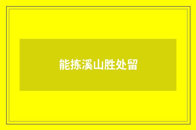 能拣溪山胜处留
