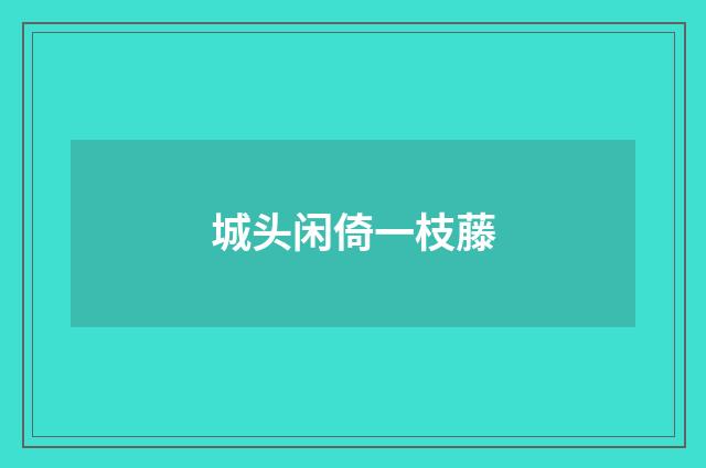 城头闲倚一枝藤