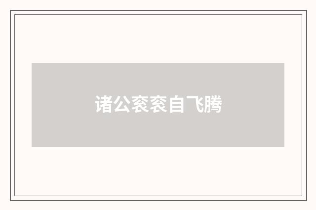 诸公衮衮自飞腾