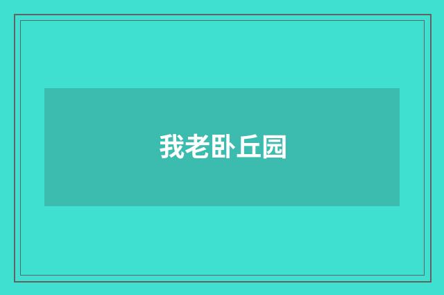 我老卧丘园