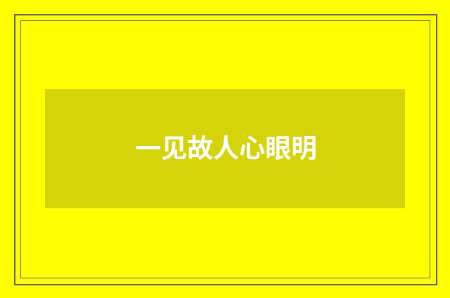 一见故人心眼明