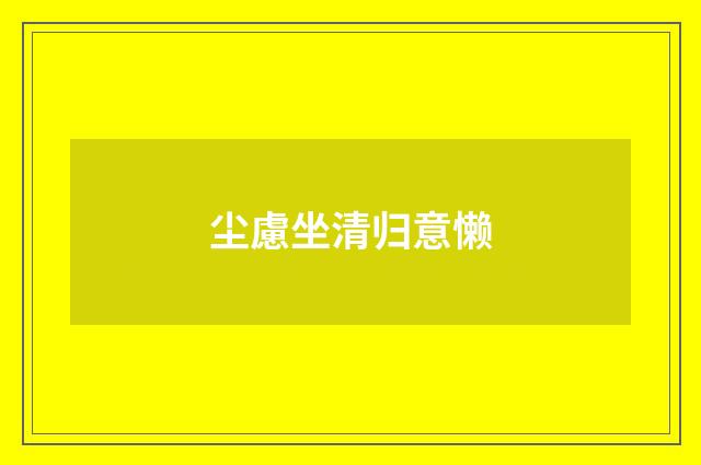 尘慮坐清归意懒