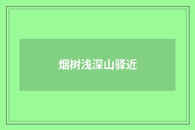 烟树浅深山驿近