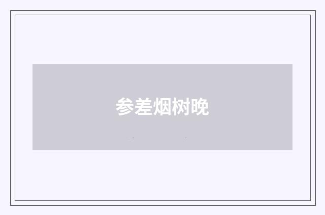 参差烟树晚